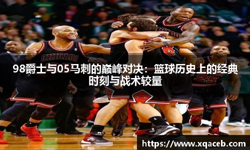 98爵士与05马刺的巅峰对决：篮球历史上的经典时刻与战术较量