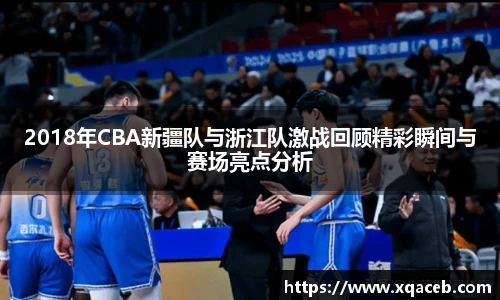 2018年CBA新疆队与浙江队激战回顾精彩瞬间与赛场亮点分析